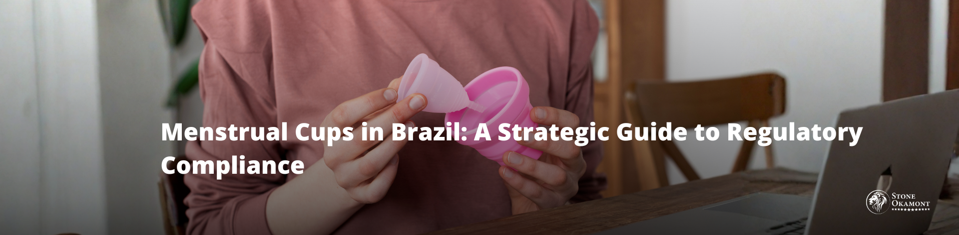 Menstrual Cups in Brazil: A Strategic Guide to Regulatory Compliance under RDC 640/2022
